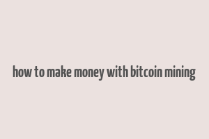 how to make money with bitcoin mining