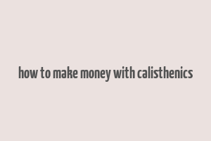 how to make money with calisthenics