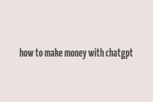 how to make money with chatgpt