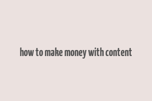 how to make money with content