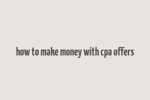 how to make money with cpa offers