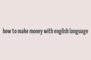 how to make money with english language