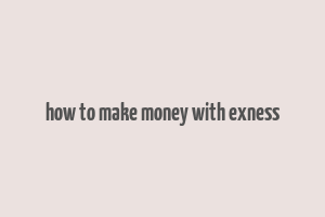 how to make money with exness