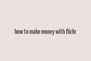 how to make money with flickr