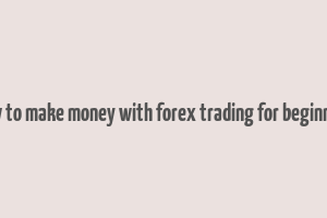 how to make money with forex trading for beginners