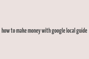 how to make money with google local guide