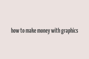 how to make money with graphics