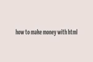 how to make money with html