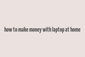 how to make money with laptop at home