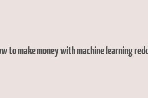 how to make money with machine learning reddit