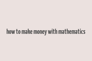 how to make money with mathematics