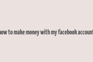 how to make money with my facebook account