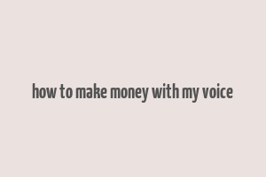 how to make money with my voice