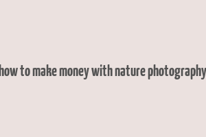 how to make money with nature photography