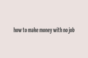 how to make money with no job