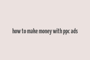 how to make money with ppc ads