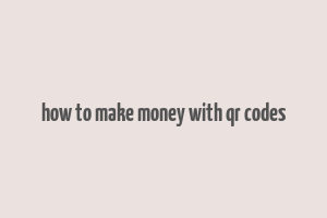 how to make money with qr codes