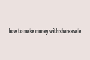 how to make money with shareasale