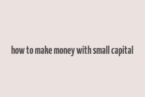 how to make money with small capital