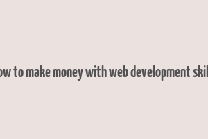 how to make money with web development skills