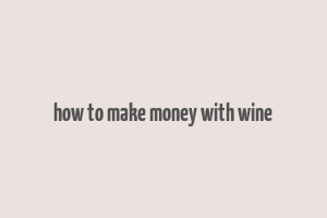 how to make money with wine