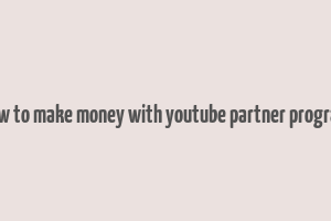 how to make money with youtube partner program