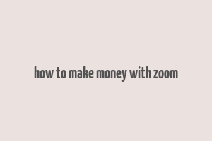 how to make money with zoom