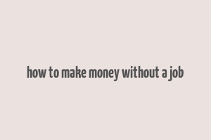 how to make money without a job