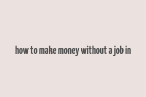 how to make money without a job in