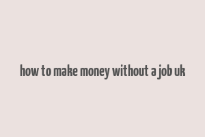 how to make money without a job uk