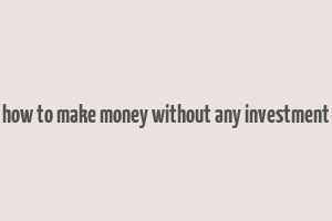 how to make money without any investment