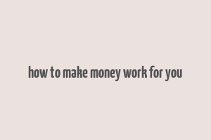 how to make money work for you