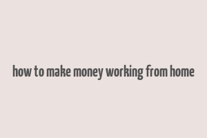 how to make money working from home