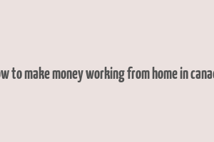 how to make money working from home in canada