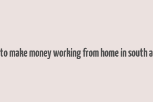 how to make money working from home in south africa