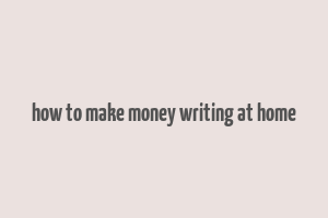 how to make money writing at home