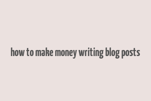 how to make money writing blog posts