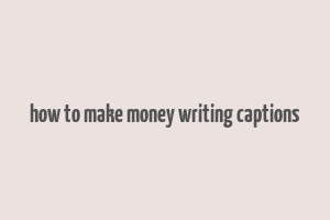 how to make money writing captions