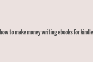 how to make money writing ebooks for kindle