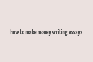 how to make money writing essays