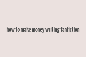 how to make money writing fanfiction