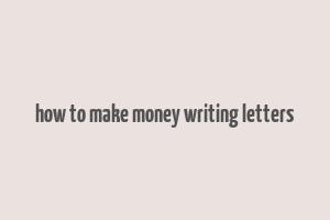 how to make money writing letters