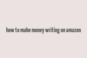 how to make money writing on amazon