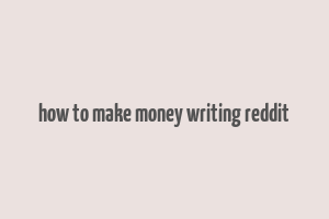 how to make money writing reddit