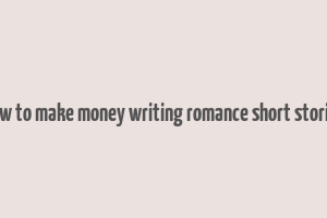 how to make money writing romance short stories