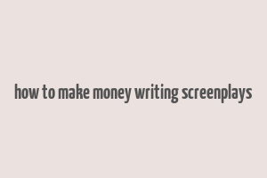 how to make money writing screenplays