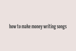 how to make money writing songs