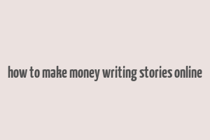 how to make money writing stories online