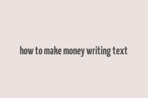 how to make money writing text