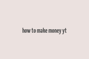 how to make money yt